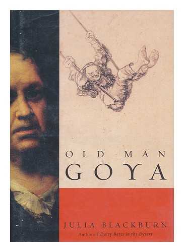 BLACKBURN, JULIA - Old Man Goya / Julia Blackburn