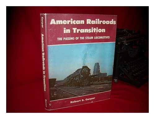 CARPER, ROBERT S. - American Railroads in Transition