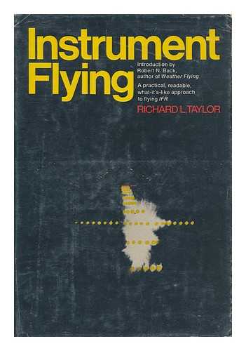 TAYLOR, RICHARD L (1933-?) - Instrument Flying [By] Richard L. Taylor. Introd. by Robert N. Buck