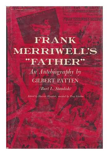 STANDISH, BURT L (1866-1945) - Frank Merriwell's 'Father'; an Autobiography, by Gilbert Patten ('Burt L. Standish') Edited by Harriet Hinsdale, Assisted by Tony London