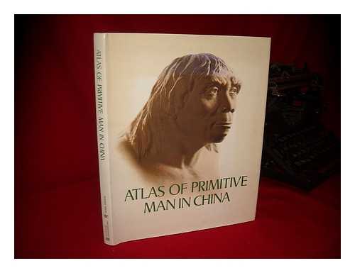 GROUP OF THE ATLAS, INSTITUTE OF VERTEBRATE PALEONTOLOGY AND PALEOANTHROPOLOGY, CHINESE ACADEMY OF SCIENCES - Atlas of Primitive Man in China = [Chung-Kuo Ku Jen Lei T? U Lu] / Compiling Group of the Atlas, Institute of Vertebrate Paleontology and Paleoanthropology, Chinese Academy of Sciences