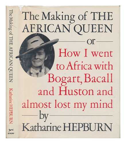 HEPBURN, KATHARINE (1907-2003) - The Making of the African Queen, Or, How I Went to Africa with Bogart, Bacall, and Huston and Almost Lost My Mind