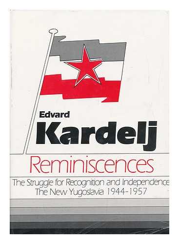 KARDELJ, EDVARD (1910-) - Reminiscences : the Struggle for Recognition and Independence : the New Yugoslavia, 1944-1957 / Edvard Kardelj