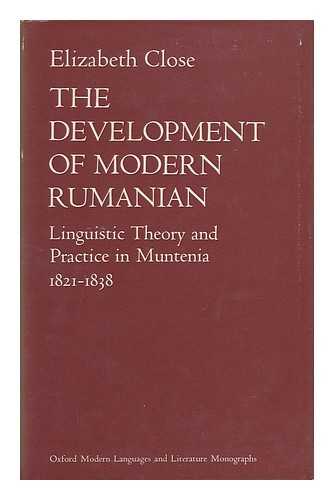 CLOSE, ELIZABETH - The Development of Modern Rumanian : Linguistic Theory and Practice in Muntenia, 1821-1838