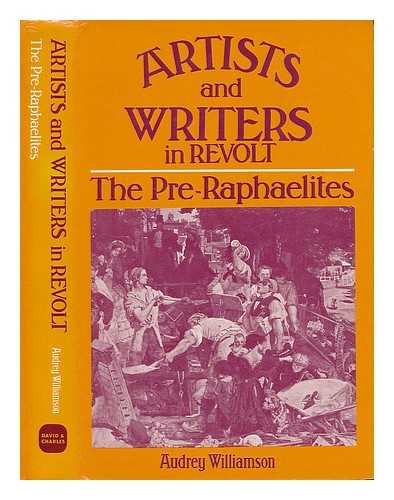 WILLIAMSON, AUDREY - Artists and Writers in Revolt; the Pre-Raphaelites