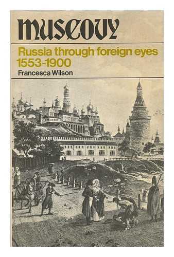 WILSON, FRANCESCA M. (B. 1888) - Muscovy: Russia through Foreign Eyes, 1553-1900