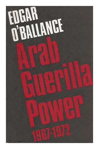 O'BALLANCE, EDGAR (1918-) - Arab Guerilla Power 1967-1972