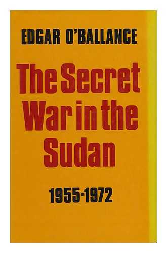 O'BALLANCE, EDGAR - The Secret War in the Sudan, 1955-1972