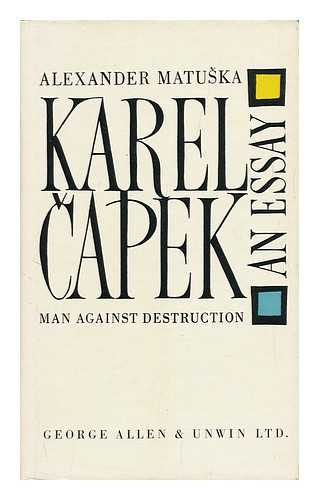 MATUSKA, ALEXANDER - Karel Capek, an Essay. [Translation by Cathryn Alan]. [Related Titles: Man Against Destruction]