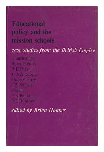 HOLMES, BRIAN - Educational Policy and the Mission Schools: Case Studies from the British Empire; Edited by Brian Holmes