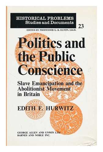 HURWITZ, EDITH F. - Politics and the Public Conscience: Slave Emancipation and the Abolitionist Movement in Britain [By] Edith F. Hurwitz