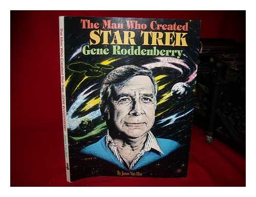 VAN HISE, JAMES - The Man Who Created Star Trek: Gene Roddenberry