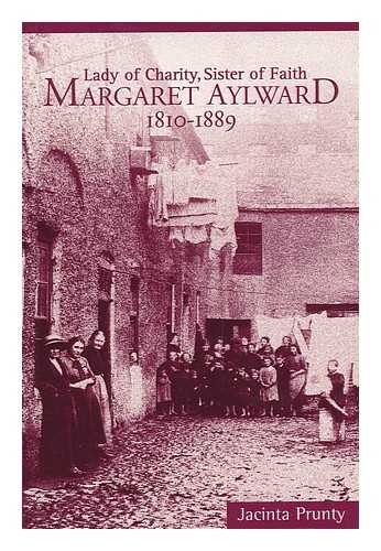 PRUNTY, JACINTA - Margaret Aylward 1810-1889 : Lady of Charity, Sister of Faith