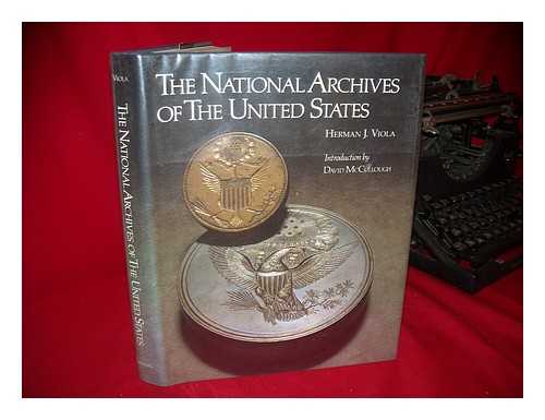 VIOLA, HERMAN J. - The National Archives of the United States / Herman J. Viola ; Original Photographs, Jonathan Wallen ; Foreword, Robert M. Warner ; Introduction, David McCullough