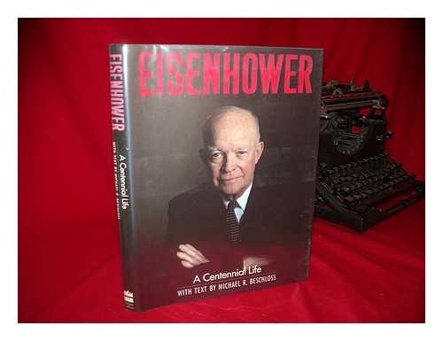 BESCHLOSS, MICHAEL R. - Eisenhower : a Centennial Life / with Text by Michael R. Beschloss ; Photographs Edited by Vincent Virga