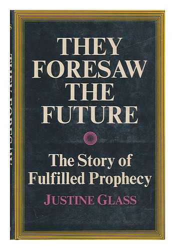 GLASS, JUSTINE - They Foresaw the Future; the Story of Fulfilled Prophecy [By] Justine Glass