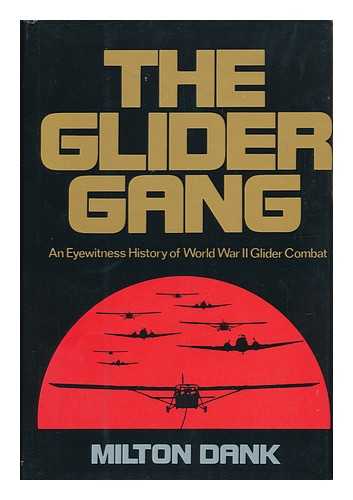 DANK, MILTON - The Glider Gang : an Eyewitness History of World War II Glider Combat / Milton Dank