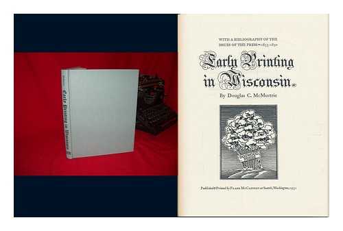 MCMURTRIE, DOUGLAS C. (DOUGLAS CRAWFORD) - Early Printing in Wisconsin : with a Bibliography of the Issues of the Press, 1833-1850