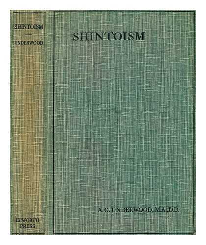 UNDERWOOD, ALFRED CLAIR - Shintoism; the Indigenous Religion of Japan