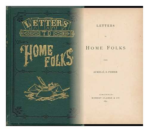 FISHER, AURELIA S. - Letters to Home Folks from Aurelia S. Fisher