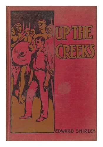 SHIRLEY, EDWARD - Up the Creeks : a Tale of Adventure in West Africa