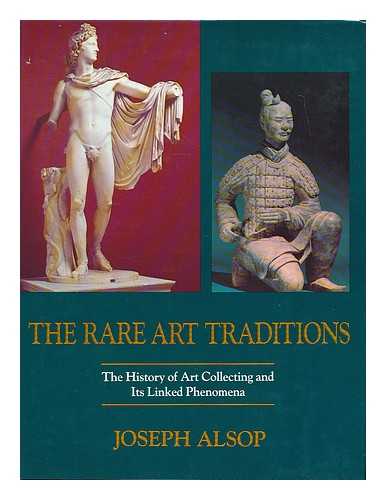 ALSOP, JOSEPH (1910-1989) - The Rare Art Traditions : the History of Art Collecting and its Linked Phenomena Wherever These Have Appeared