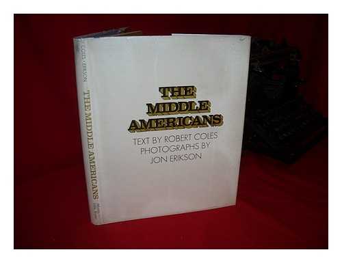 Coles, Robert & Erikson, Jon (1933-?) (Illus. ) - The Middle Americans; Proud and Uncertain. Photos. by Jon Erikson