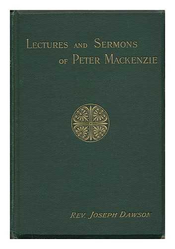 MACKENZIE, PETER - Lectures and Sermons of Peter Mackenzie / Arranged and Introduced by ... Joseph Dawson ....