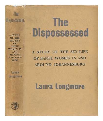 LONGMORE, LAURA - The Dispossessed; a Study of the Sex-Life of Bantu Women in and around Johannesburg