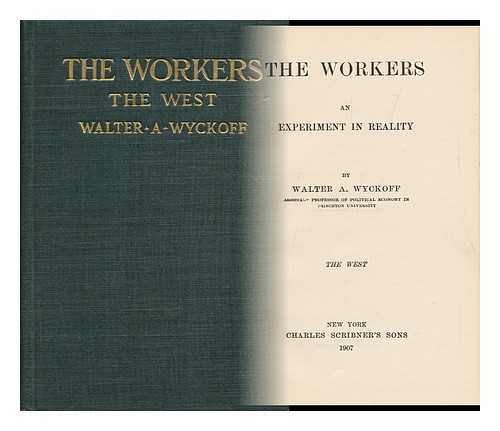 WYCKOFF, WALTER AUGUSTUS - The Workers; an Experiment in Reality, by Walter A. Wyckoff ... the West