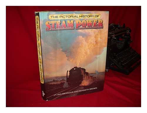 VAN RIEMSDIJK, JOHN T. BROWN, KENNETH (1925-?) - The Pictorial History of Steam Power / J. T. Van Riemsdijk and Kenneth Brown