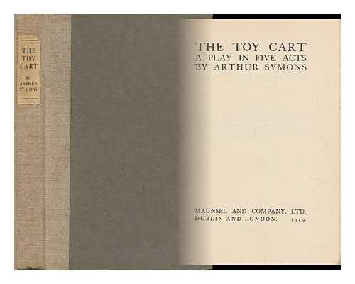 SYMONS, ARTHUR - The Toy Cart, a Play in Five Acts, by Arthur Symons