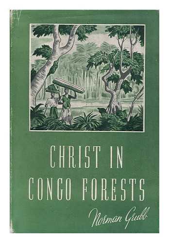 GRUBB, NORMAN P. (NORMAN PERCY) - Christ in Congo Forests; the Story of the Heart of Africa Mission, by Norman Grubb