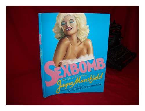 LUIJTERS, GUUS & TIMMER, GERARD - Sexbomb : the Life and Death of Jayne Mansfield