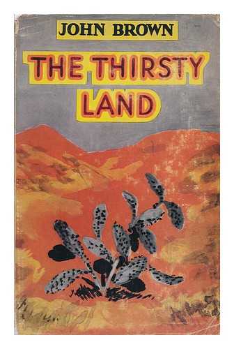 BROWN, JOHN - The Thirsty Land