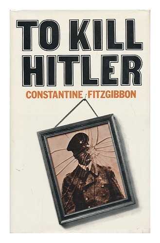 FITZGIBBON, CONSTANTINE - To Kill Hitler