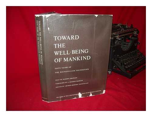 SHAPLEN, ROBERT (1917-?) - Toward the Well-Being of Mankind: Fifty Years of the Rockefeller Foundation. Foreword by J. George Harrar. Edited by Arthur Bernon Tourtellot
