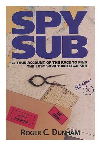 DUNHAM, ROGER C (1944-?) - Spy Sub : a Top Secret Mission to the Bottom of the Pacific