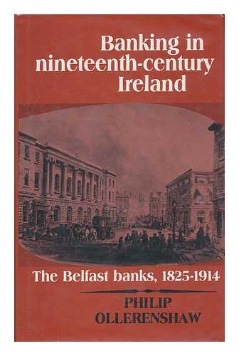 OLLERENSHAW, PHILIP (1953-) - Banking in Nineteenth-Century Ireland : the Belfast Banks, 1825-1914