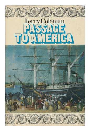 COLEMAN, TERRY (1931-?) - Passage to America: a History of Emigrants from Great Britain and Ireland to America in the Mid-Nineteenth Century - [Uniform Title: Going to America]