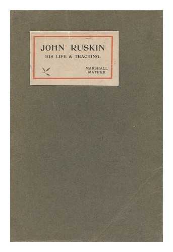 Mather, Marshall (1851-1916) - John Ruskin : His Life and Teaching