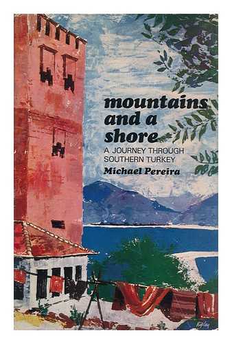 PEREIRA, MICHAEL - Mountains and a Shore: a Journey through Southern Turkey