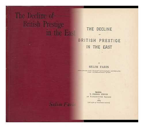 FARIS, SALIM - The Decline of British Prestige in the East / Selim Faris