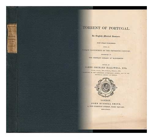 HALLIWELL-PHILLIPPS, J. O. (JAMES ORCHARD) (1820-1889) ED - Torrent of Portugal. an English Metrical Romance. Now First Published from an Unique Manuscript of the Fifteenth Century, Preserved in the Chetham Library At Manchester. Edited by James Orchard Halliwell, Esq - [Uniform Title: Torrent of Portyngale]