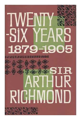 RICHMOND, ARTHUR CYRIL, SIR - Twenty-Six Years, 1879-1905