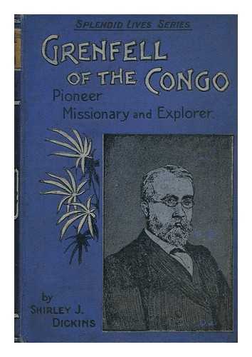 DICKINS, SHIRLEY J. - Grenfell of the Congo : Pioneer Missionary and Explorer