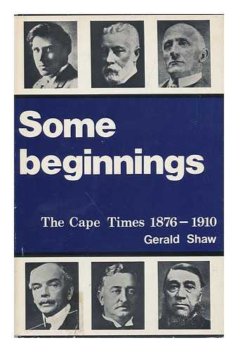 SHAW, GERALD - Some Beginnings : the Cape Times (1876-1910) / Gerald Shaw