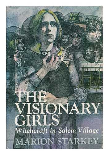 STARKEY, MARION LENA - The Visionary Girls: Witchcraft in Salem Village, [By] Marion Starkey