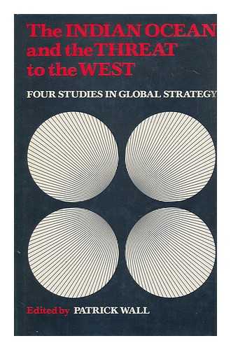 HARRIGAN, ANTHONY & WALL, PATRICK HENRY BLIGH - The Indian Ocean and the Threat to the West : Four Studies in Global Strategy / [By] Anthony Harrigan ... [Et Al. ] ; Edited by Patrick Wall