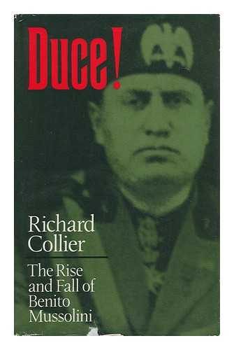 COLLIER, RICHARD (1924-?) - Duce! The Rise and Fall of Benito Mussolini